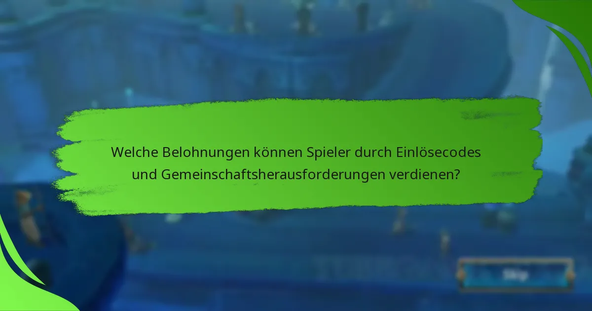 Welche Belohnungen können Spieler durch Einlösecodes und Gemeinschaftsherausforderungen verdienen?