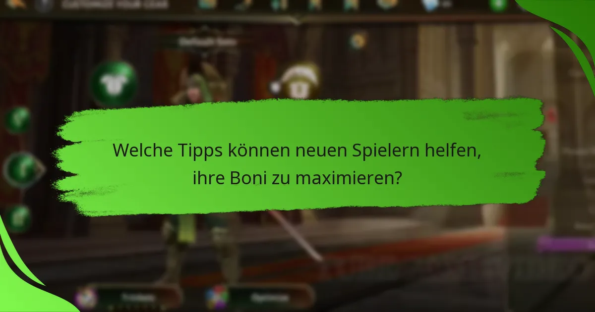 Welche Tipps können neuen Spielern helfen, ihre Boni zu maximieren?