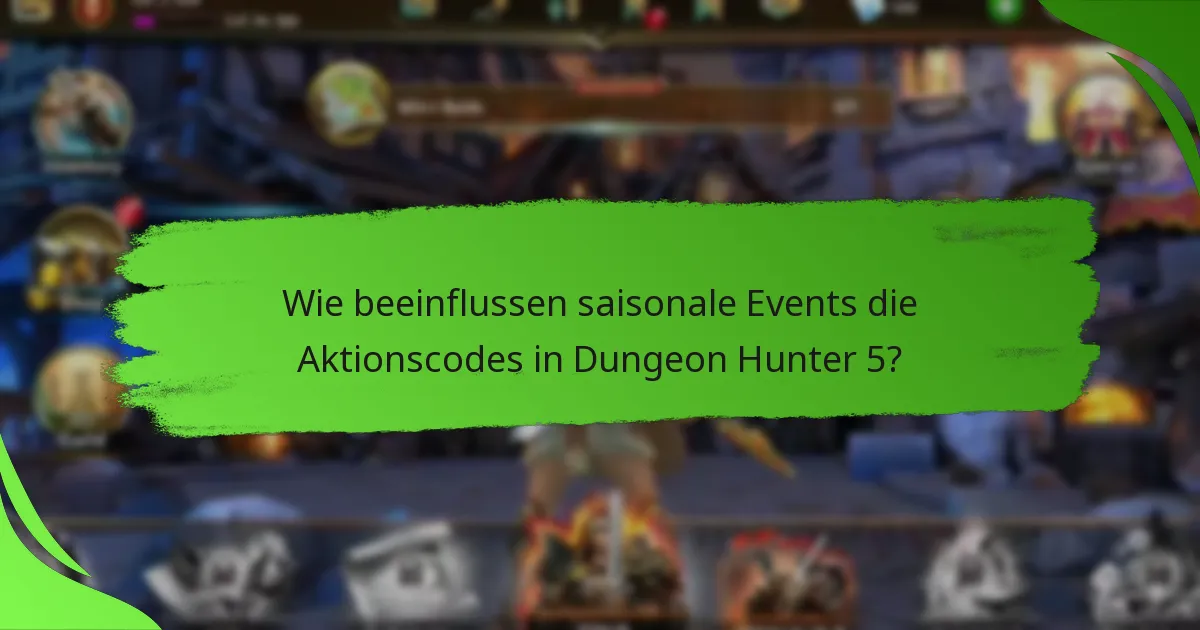 Wie beeinflussen saisonale Events die Aktionscodes in Dungeon Hunter 5?
