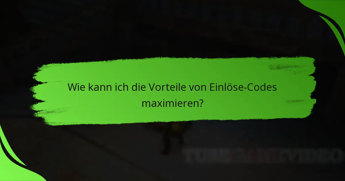 Wie kann ich die Vorteile von Einlöse-Codes maximieren?