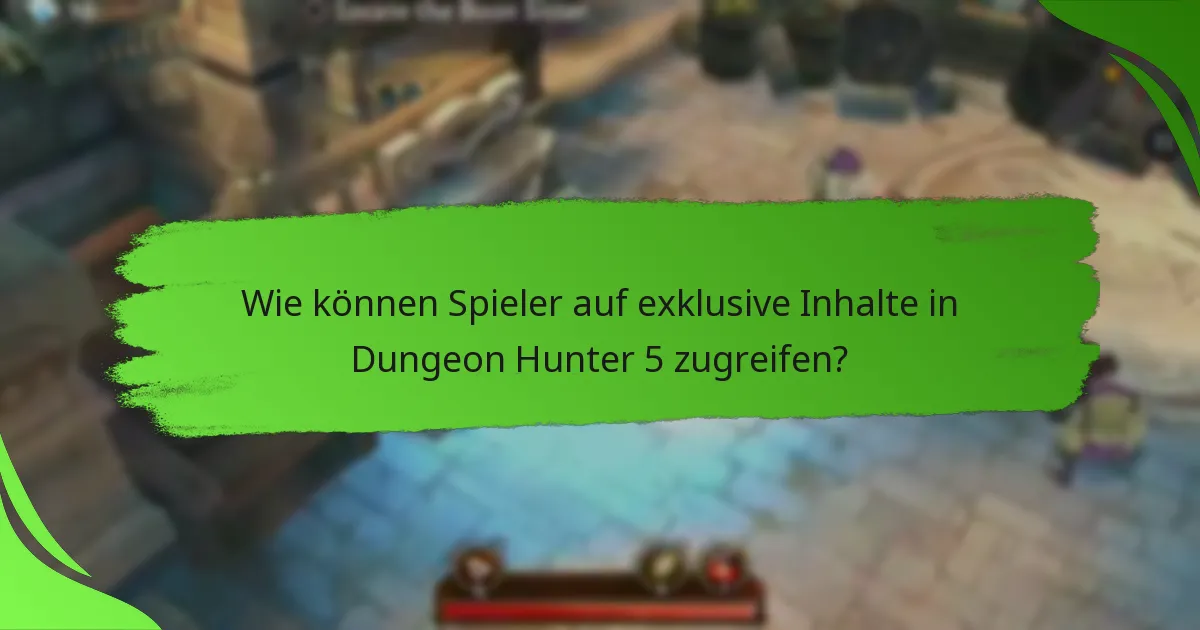 Wie können Spieler auf exklusive Inhalte in Dungeon Hunter 5 zugreifen?