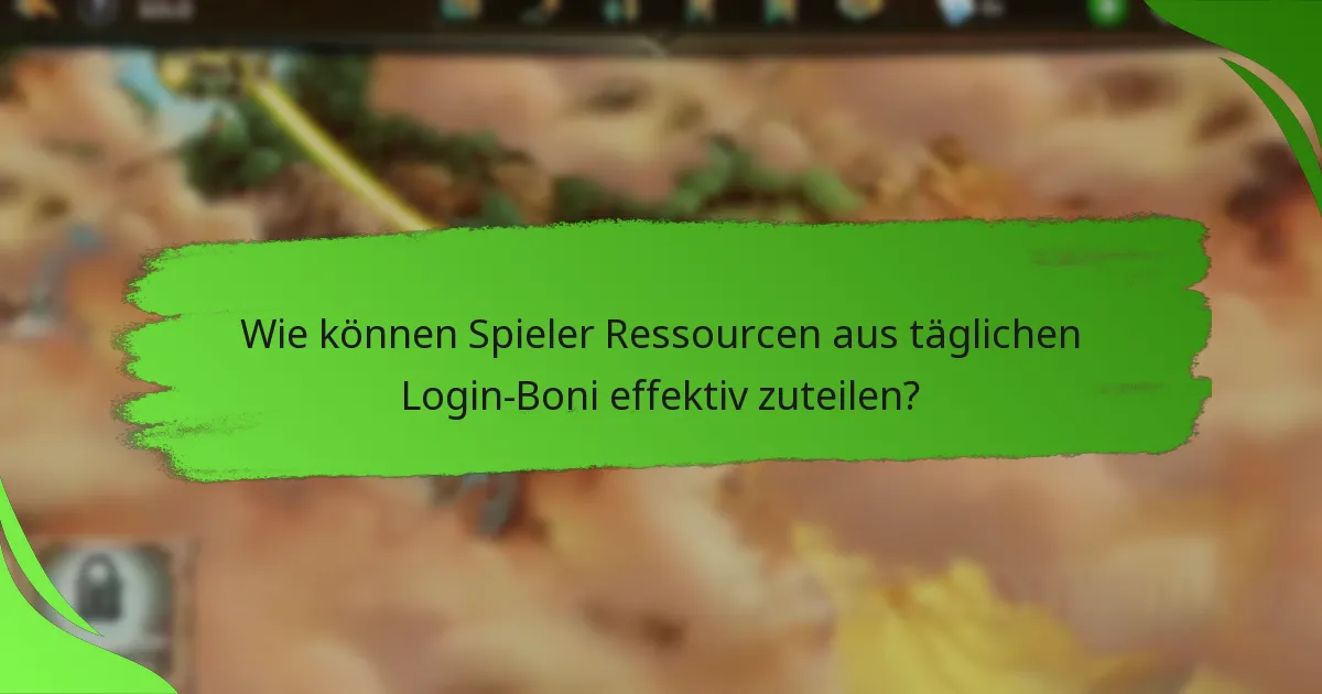 Wie können Spieler Ressourcen aus täglichen Login-Boni effektiv zuteilen?